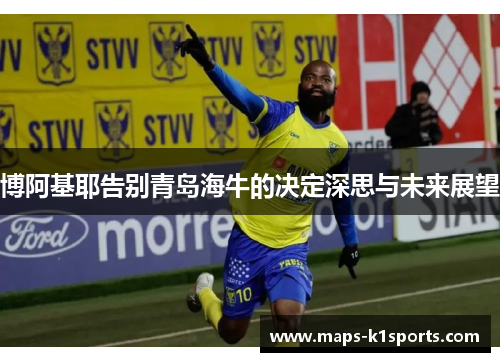 博阿基耶告别青岛海牛的决定深思与未来展望