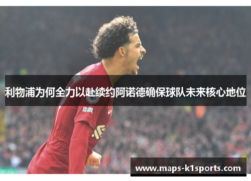 利物浦为何全力以赴续约阿诺德确保球队未来核心地位