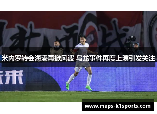 米内罗转会海港再掀风波 乌龙事件再度上演引发关注