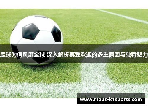 足球为何风靡全球 深入解析其受欢迎的多重原因与独特魅力 足球为何风靡全球 深入解析其受欢迎的多重原因与独特魅力