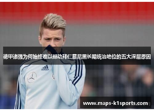 德甲诸强为何始终难以撼动拜仁慕尼黑长期统治地位的五大深层原因