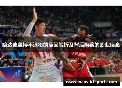 哈达迪坚持不退役的原因解析及背后隐藏的职业信念