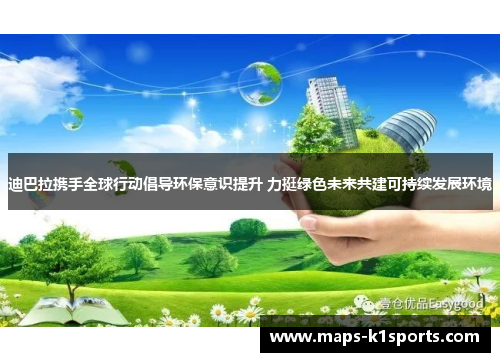 迪巴拉携手全球行动倡导环保意识提升 力挺绿色未来共建可持续发展环境 迪巴拉携手全球行动倡导环保意识提升 力挺绿色未来共建可持续发展环境